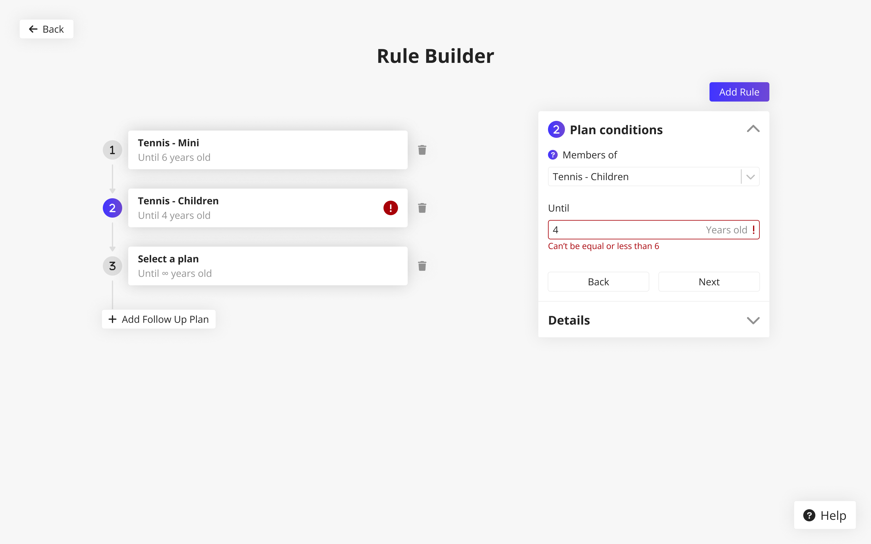 Inside the rule builder, I utilised a linear timeline visualisation to represent plan transitions. Admins could clearly see the progression—for example, moving from 'Tennis - Mini Until 7yo' to 'Tennis - Children Until 12yo'. To prevent user error, I designed real-time validation directly into the configuration panel. If an admin tried to set an overlapping age limit (e.g., setting a subsequent plan to 'Until 4 years old' after a '6 years old' plan), inline red error messaging would instantly block the invalid input.